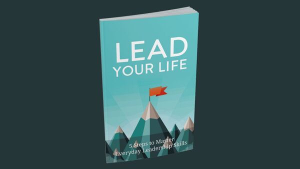 Introducing Lead Your Life - 5 Steps To Master Everyday Leadership Skills.